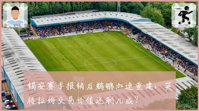 锡安赛季报销后鹈鹕加速重建，英格拉姆交易价值还剩几成？