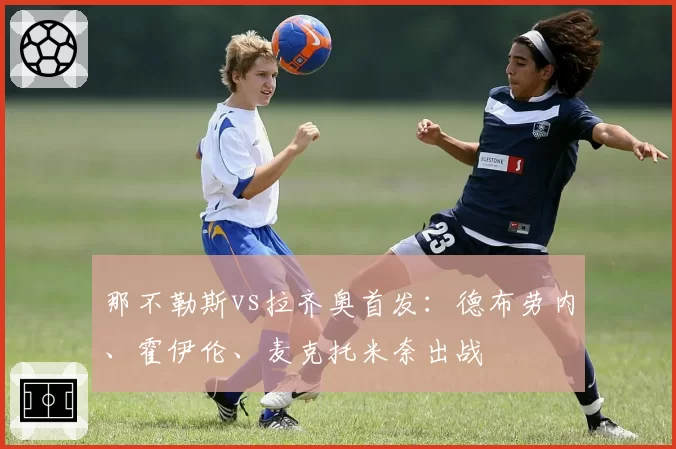 那不勒斯vs拉齐奥首发：德布劳内、霍伊伦、麦克托米奈出战